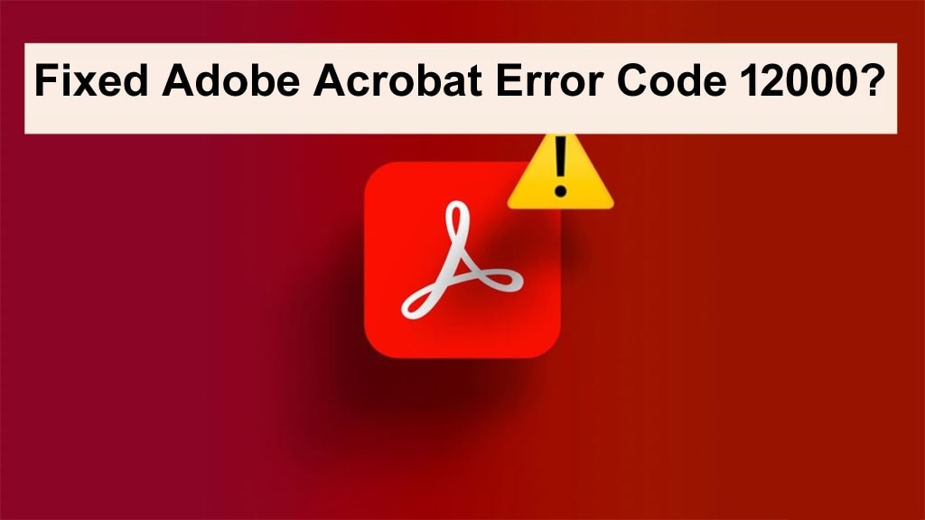 Adobe Acrobat Error Code 12000- How to Fix- Easy Guide